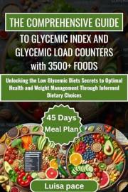 THE COMPREHENSIVE GUIDE TO GLYCEMIC INDEX AND GLYCEMIC LOAD COUNTERS WITH 3500+ FOODS: Unlocking the Low Glycemic Diets Secre