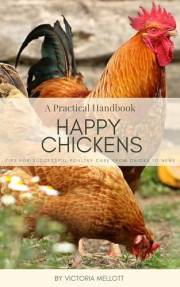 Happy Chickens: A Practical Handbook: Chicken Keeping From Chicks to Hens
