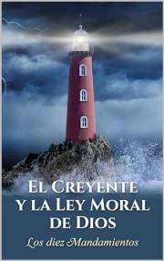 El creyente y la Ley Moral de Dios: Los 10 mandamientos (Spanish Edition)