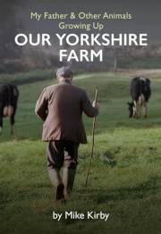 My Father and Other Animals: Growing up on a Yorkshire Farm (Our Yorkshire Farm Series by Mike Kirby)