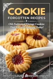 Cookie Forgotten Recipes: Old-Fashioned Vintage Cookies That Are Still Amazing Today! (Vintage Recipe Cookbooks Book 6)