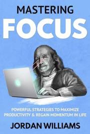Mastering Focus: Powerful Strategies to Maximize Productivity & Regain Momentum in Life (Mastering Oneself)