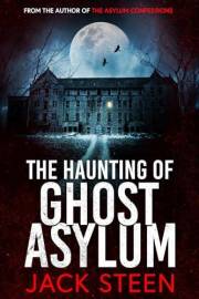 The Haunting of Ghost Asylum: A Haunting Investigation (The Haunting Series Book 1)