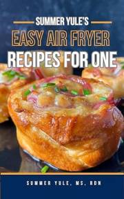 Summer Yule's Easy Air Fryer Recipes for One: Get More Variety with Fewer Leftovers!