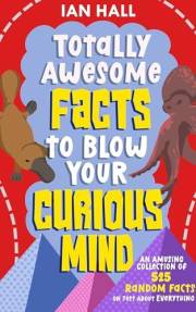 Totally Awesome Facts to Blow Your Curious Mind: An Amusing Collection of 525 Random Facts On Just About Everything