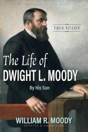 The Life of Dwight L. Moody: By His Son. True to Life. [Illustrated]