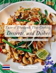 Taste of Thailand: Thai Cooking, Desserts, and Dishes: Traditional Thailand Cookbook