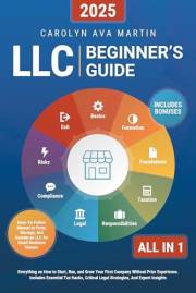 LLC Beginner's Guide [All-in-1]: Everything on How to Start, Run, and Grow Your First Company Without Prior Experience. Inclu