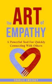 The Art of Empathy: A Powerful Tool For Quickly Connecting With Others
