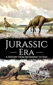 Jurassic Era: A History from Beginning to End (Prehistory)