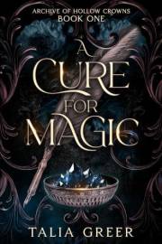 A Cure for Magic: A Dark Academia Romantasy (Archive of Hollow Crowns Book 1)
