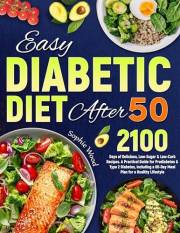 Easy Diabetic Diet After 50: 2100 Days of Delicious, Low-Sugar & Low-Carb Recipes. A Practical Guide for Prediabetes & Type 2