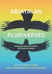 Abiayalan Pluriverses: Bridging Indigenous Studies and Hispanic Studies (Spanish Edition)