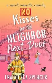 No Kisses for the Neighbor Next Door: A Sweet, Clean, Hilarious Rom Com (Love Never Happens Book 1)