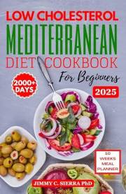 Low Cholesterol Mediterranean Diet Cookbook for Beginners: The Ultimate Heart Disease Recipes with Over 2000 Days of Easy Hea