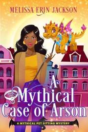 A Mythical Case of Arson: A Fantasy Cozy Mystery (A Mythical Pet Sitting Mystery Book 1)