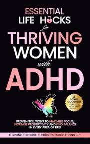Essential Life Hacks for Thriving Women with ADHD: Proven Solutions to Maximize Focus, Increase Productivity and Find Balance
