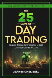 The 25 Laws of Day Trading: Timeless Wisdom to Master the Market and Grow Lasting Wealth