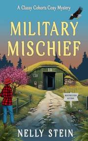Military Mischief: An unusual small town murder mystery that defies reason and logic (The Classy Cohorts Mysteries Book 2)