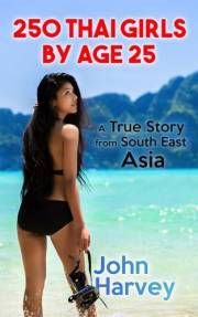 250 Thai Girls by Age 25, A True Story from South East Asia: My Real Life Adventure