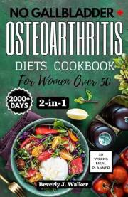 No Gallbladder + Osteoarthritis Diets Cookbook for Women over 50: The 2-In-1 Cookbook with Quick and Delicious recipes with G