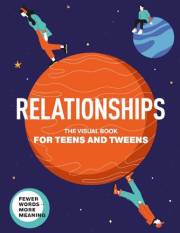 Relationships. The Visual Book for Teens and Tweens. A Comprehensive Guide to Friendship, Love, Self-Acceptance, Family Relat