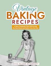 Vintage Baking Recipes: A Retro Cookbook That Will Provide the Best Bread and Pastry From the Past (Vintage and Retro Cookboo