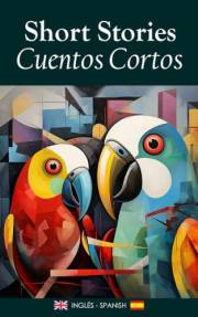 Short Stories/Cuentos Cortos: A Bilingual Collection in English & Spanish / Una Colección Bilingüe en Inglés y Español