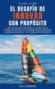 EL DESAFÍO DE INNOVAR CON PROPÓSITO: Una guía para crear soluciones a los Objetivos de Desarrollo Sostenible de Naciones Unid