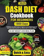 Dash Diet Cookbook For Beginners (Full-Color Photos): 30-Day Weight Loss Meal Plan, 1800 Days of Delicious Low-Sodium Dash Di