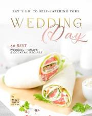 Say 'I do' to Self-Catering Your Wedding Day: 40 Best Wedding Canape & Cocktail Recipes