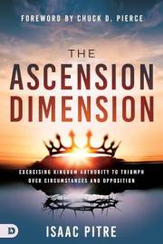 The Ascension Dimension: Exercising Kingdom Authority to Triumph over Circumstances and Opposition