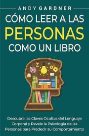 Cómo leer a las personas como un libro: Descubra las claves ocultas del lenguaje corporal y revele la psicología de las perso