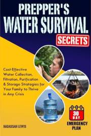 Prepper's Water Survival Secrets: Cost-Effective Water Collection, Filtration, Purification & Storage Strategies for Your Fam
