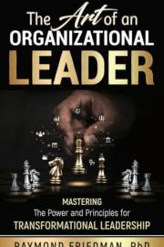 The Art of an Organizational Leader : Mastering the Power and Principles for Transformational Leadership