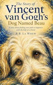 The Story of Vincent van Gogh's Dog Named Beau: A story about finding your path to happiness with the help of a friend (Great