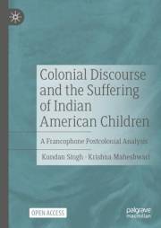 Colonial Discourse and the Suffering of Indian American Children: A Francophone Postcolonial Analysis Colonial Discourse and the Suffering of Indian American Children: A Francophone Postcolonial Analysis