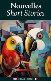Nouvelles/Short Stories: Une Collection Bilingue en Anglais et Français / Bilingual Reading in English & French