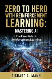 Zero to Hero with Reinforcement Learning: Mastering AI: The Essentials of Reinforcement Learning
