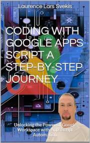 Coding with Google Apps Script A Step-by-Step Journey: Unlocking the Power of Google Workspace with Apps Script Automation (P