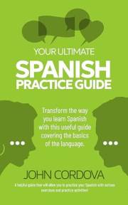 Your Ultimate Spanish Practice Guide: Exercises to Master Your Spanish Fluency