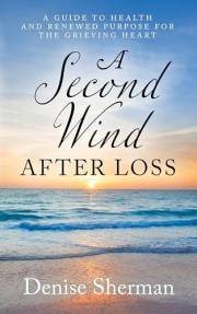 A Second Wind after Loss: A Guide To Health and Renewed Purpose for the Grieving Heart
