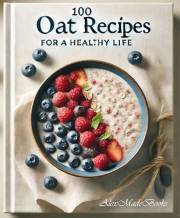 100 Oat Recipes for a Healthy Life: Oats – An Excellent Substitute for Flour for a Healthy Life and Weight Loss