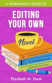 A Wordsmith's Guide to Editing Your Own Novel: A Practical Handbook for Strengthening & Polishing Your Fiction (The Wordsmith