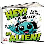 Hey! I’m not a Book! I’m really… an ALIEN!: A Funny Interactive Read-Aloud Kids Book for Ages 4–8 That Makes Kids Laugh Out L