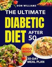 THE ULTIMATE DIABETIC DIET AFTER 50: A Comprehensive Guide With Effortless Low-Carb and Low-Sugar Recipes for Managing Diabet