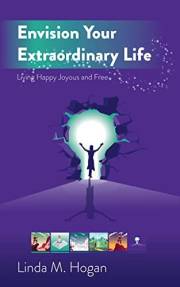 Envision Your Extraordinary Life: Living Happy, Joyous, and Free