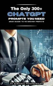 The Only 300+ ChatGPT Prompts You Need: Your Guide to AI Driven Profits