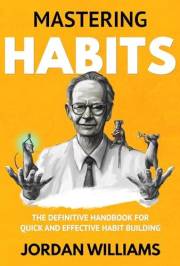 Mastering Habits: The Definitive Handbook for Quick and Effective Habit Building (Mastering Oneself)
