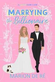 Marrying the Billionaire: A Grumpy Sunshine Romcom (For The Love of Rom-Coms)